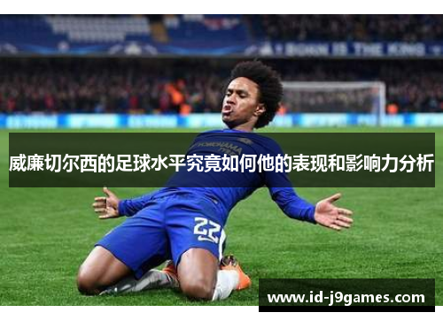 威廉切尔西的足球水平究竟如何他的表现和影响力分析