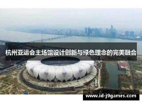 杭州亚运会主场馆设计创新与绿色理念的完美融合