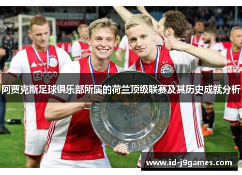 阿贾克斯足球俱乐部所属的荷兰顶级联赛及其历史成就分析 阿贾克斯足球俱乐部所属的荷兰顶级联赛及其历史成就分析