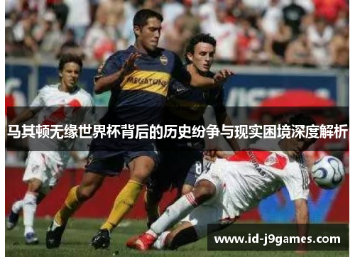 马其顿无缘世界杯背后的历史纷争与现实困境深度解析 马其顿无缘世界杯背后的历史纷争与现实困境深度解析