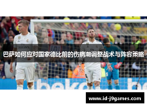 巴萨如何应对国家德比前的伤病潮调整战术与阵容策略