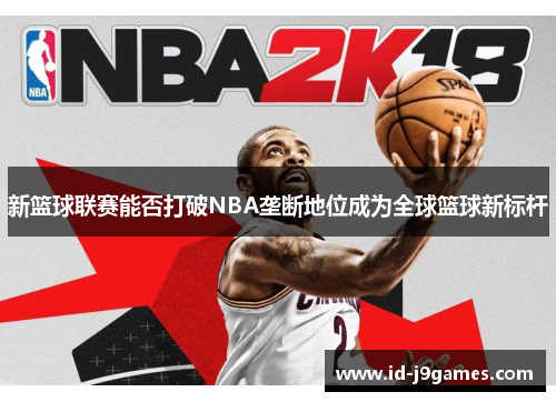 新篮球联赛能否打破NBA垄断地位成为全球篮球新标杆