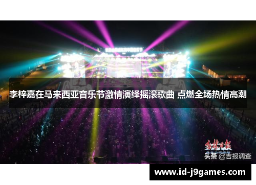 李梓嘉在马来西亚音乐节激情演绎摇滚歌曲 点燃全场热情高潮