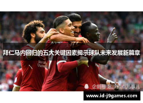 拜仁马内回归的五大关键因素揭示球队未来发展新篇章 拜仁马内回归的五大关键因素揭示球队未来发展新篇章
