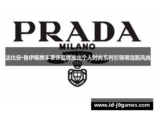 法比安·鲁伊斯携手奢侈品牌推出个人时尚系列引领潮流新风尚